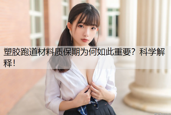 <strong>塑胶跑道材料质保期为何如此重要？科学解释！</strong>